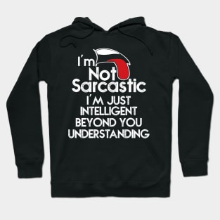 I’m not sarcastic. I’m just intelligent beyond your understanding Hoodie